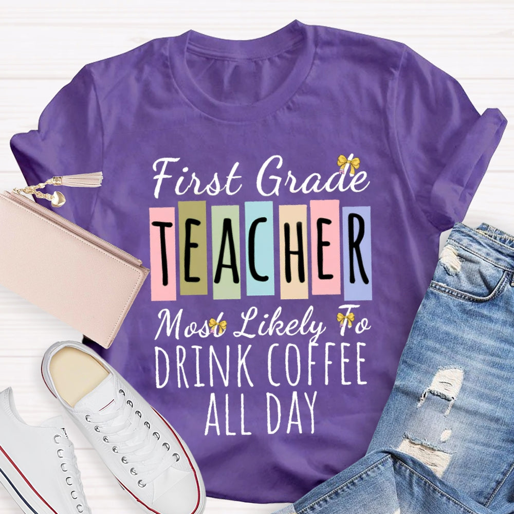 Personalized Grade And Text  First Grade Teacher Most Likely To Drink Coffee All Day T-shirt