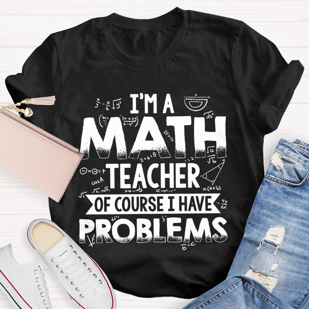 I'm A Math Teacher Of Course I Have Problems T-shirt