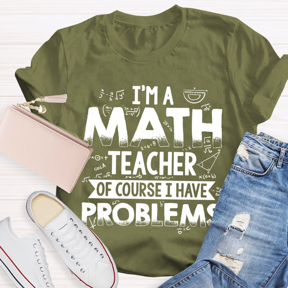 I'm A Math Teacher Of Course I Have Problems T-shirt