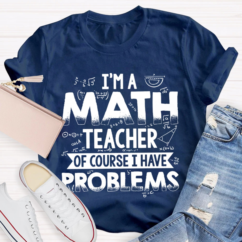 I'm A Math Teacher Of Course I Have Problems T-shirt