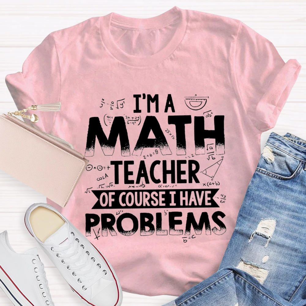 I'm A Math Teacher Of Course I Have Problems T-shirt
