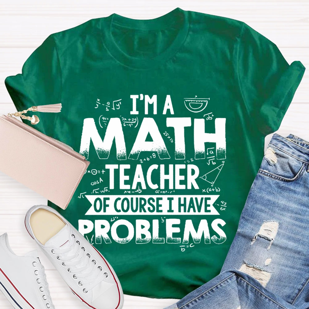 I'm A Math Teacher Of Course I Have Problems T-shirt