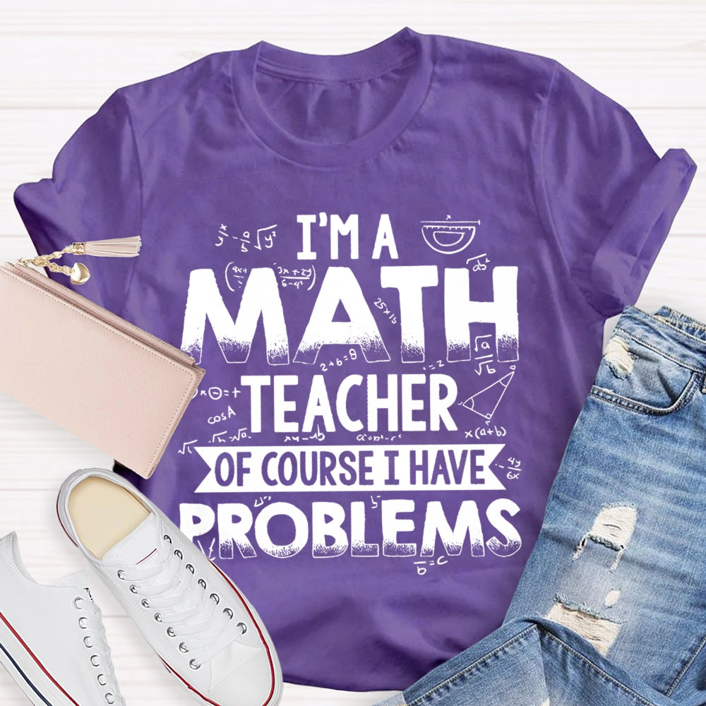 I'm A Math Teacher Of Course I Have Problems T-shirt