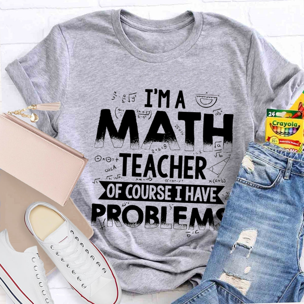 I'm A Math Teacher Of Course I Have Problems T-shirt