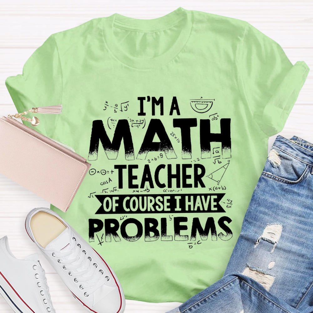 I'm A Math Teacher Of Course I Have Problems T-shirt