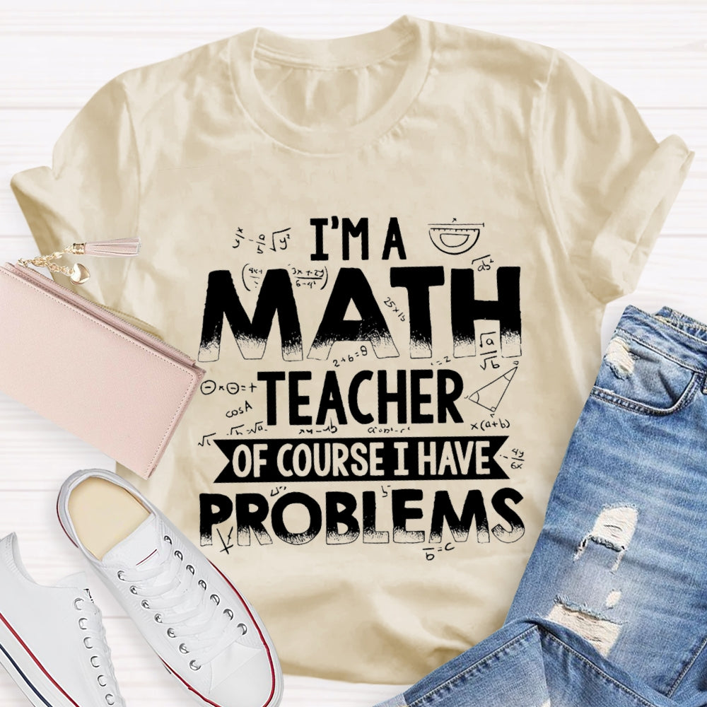 I'm A Math Teacher Of Course I Have Problems T-shirt