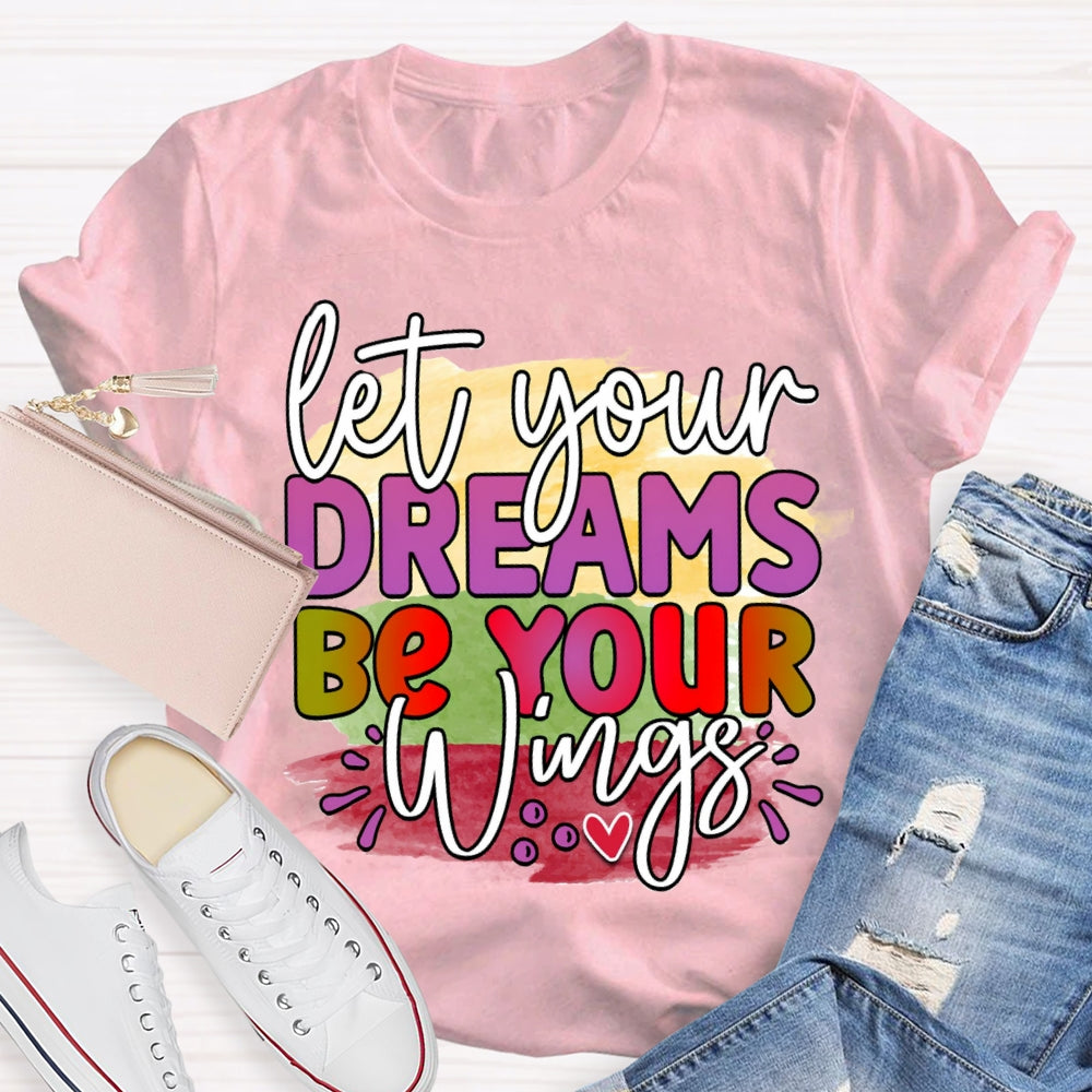 Let Your Dreams Be Your Wings T-shirt