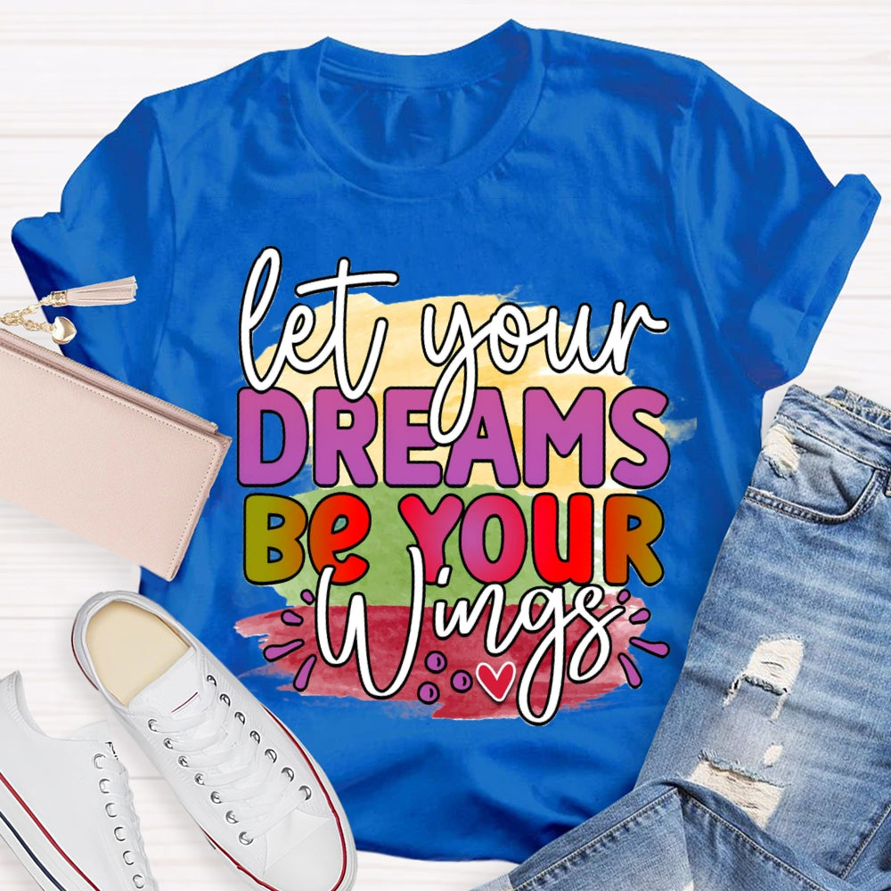 Let Your Dreams Be Your Wings T-shirt