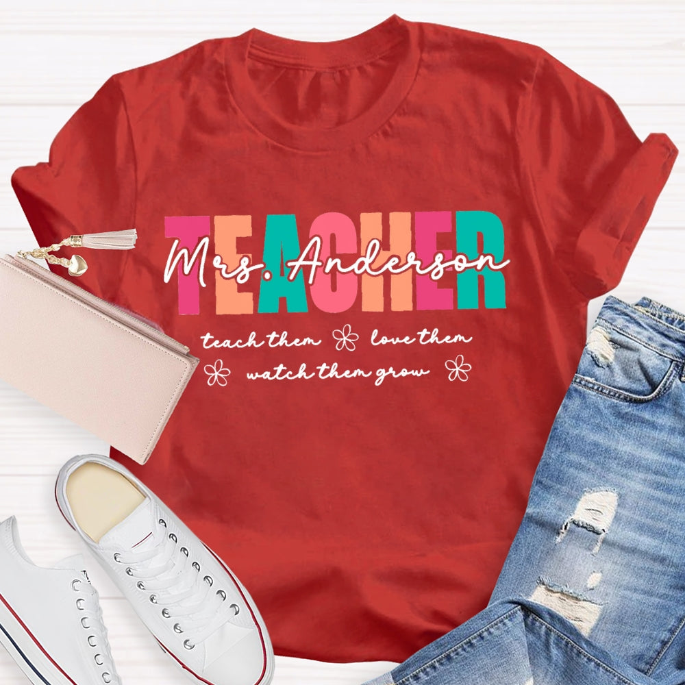 Personalized Name Teach Them Love Them Watch Them Grow Teacher  T-shirt
