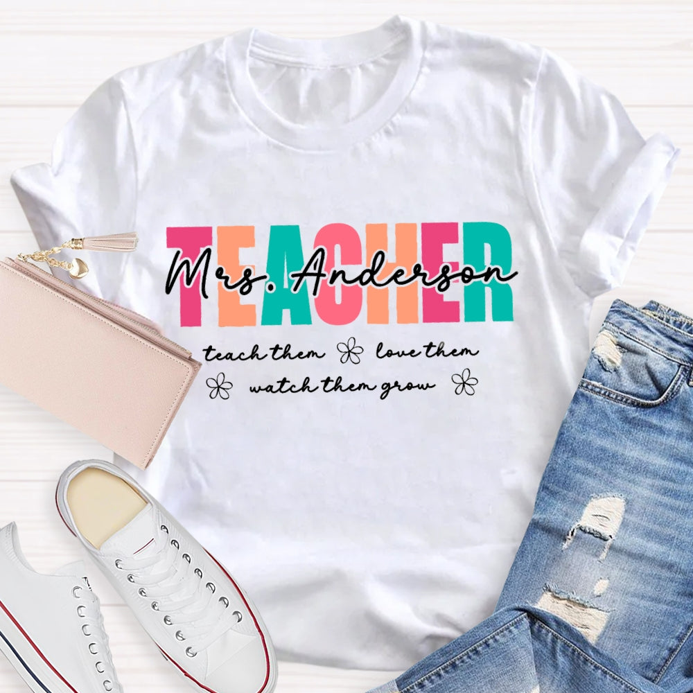 Personalized Name Teach Them Love Them Watch Them Grow Teacher  T-shirt
