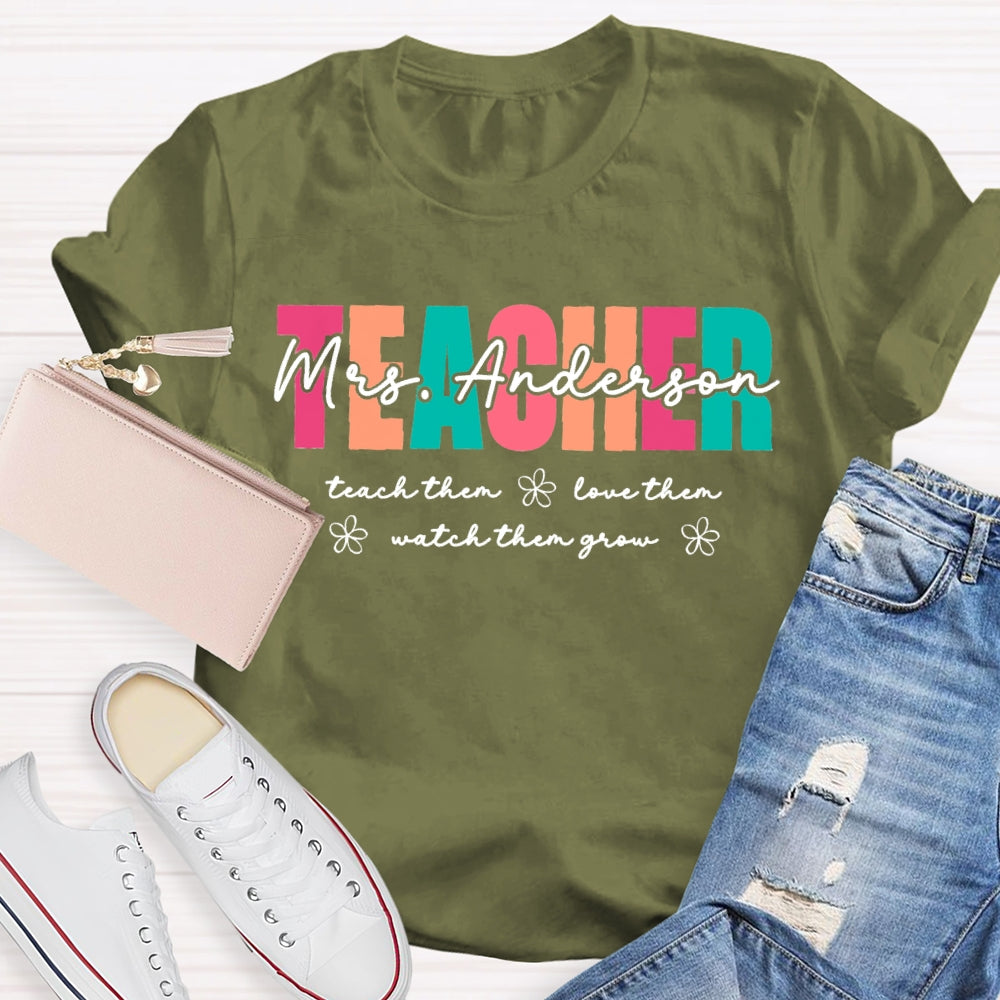 Personalized Name Teach Them Love Them Watch Them Grow Teacher  T-shirt