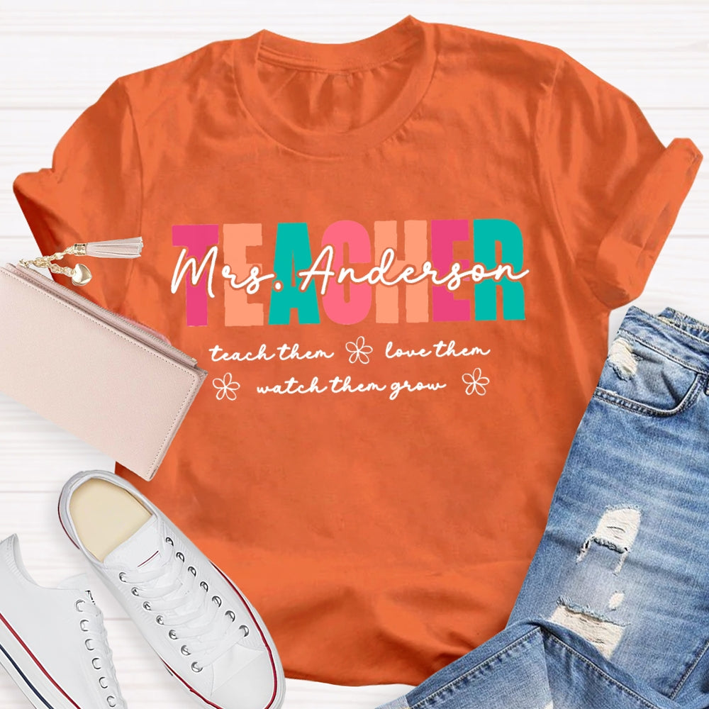 Personalized Name Teach Them Love Them Watch Them Grow Teacher  T-shirt