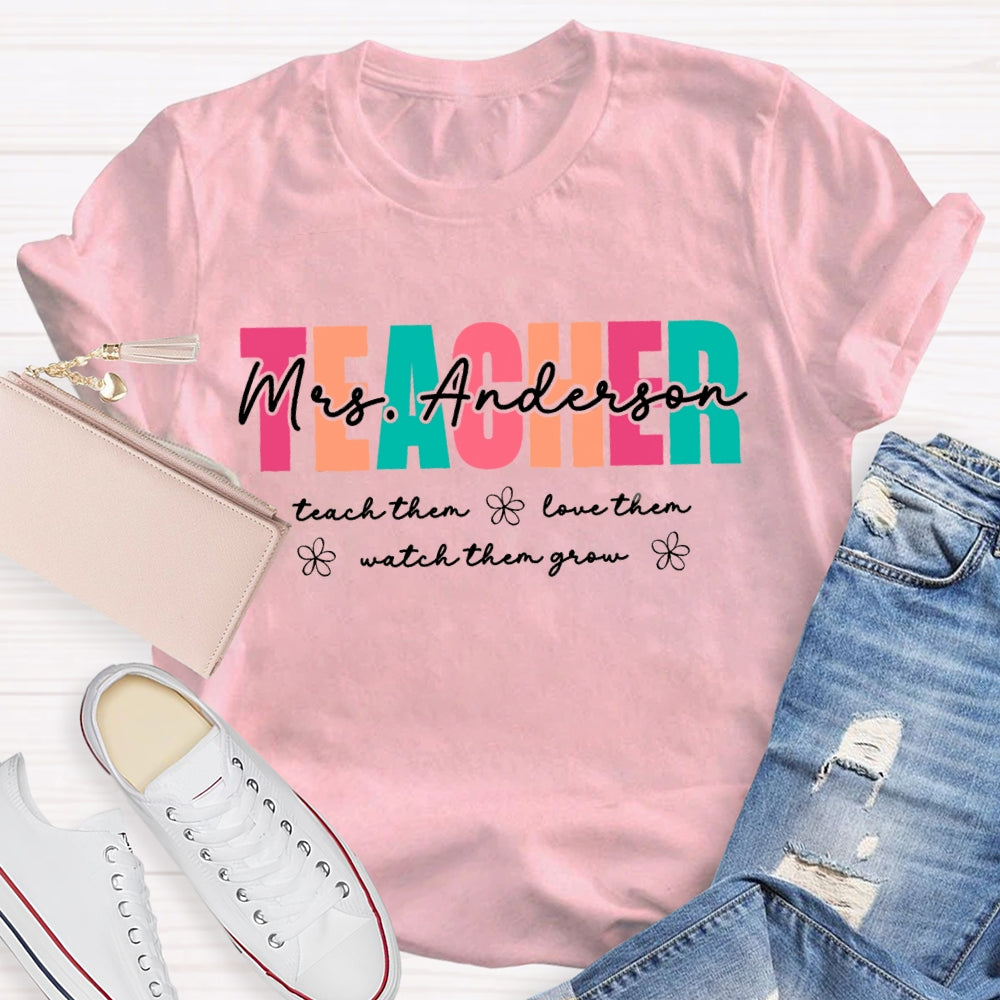Personalized Name Teach Them Love Them Watch Them Grow Teacher  T-shirt
