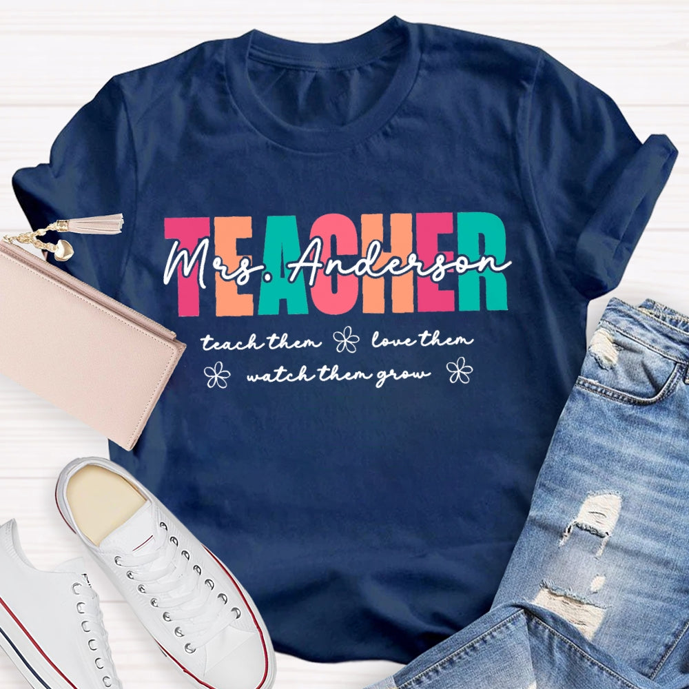 Personalized Name Teach Them Love Them Watch Them Grow Teacher  T-shirt