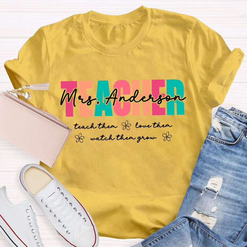 Personalized Name Teach Them Love Them Watch Them Grow Teacher  T-shirt