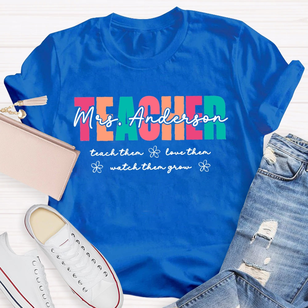 Personalized Name Teach Them Love Them Watch Them Grow Teacher  T-shirt