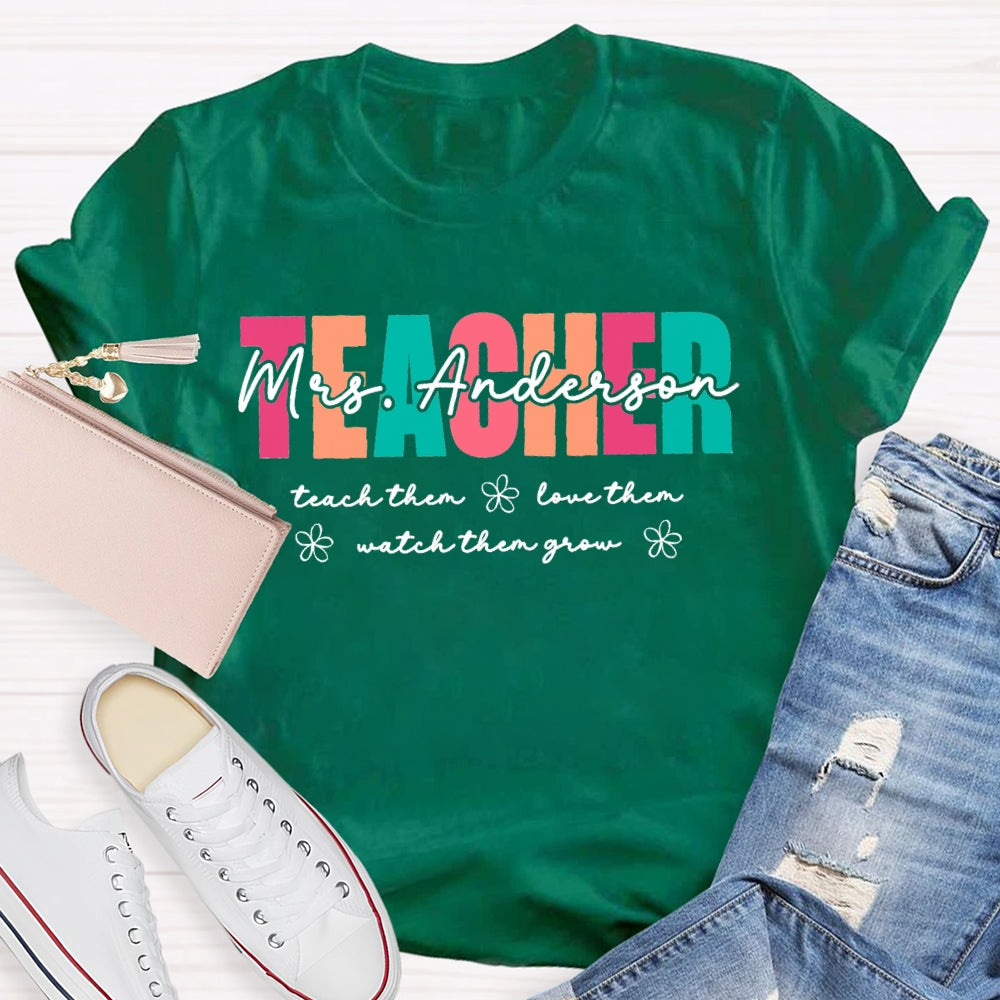 Personalized Name Teach Them Love Them Watch Them Grow Teacher  T-shirt