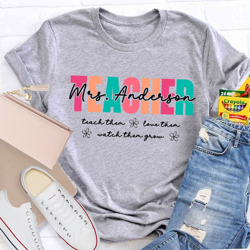 Personalized Name Teach Them Love Them Watch Them Grow Teacher  T-shirt