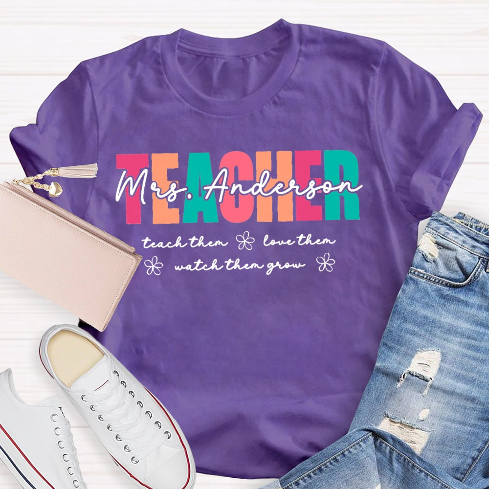 Personalized Name Teach Them Love Them Watch Them Grow Teacher  T-shirt