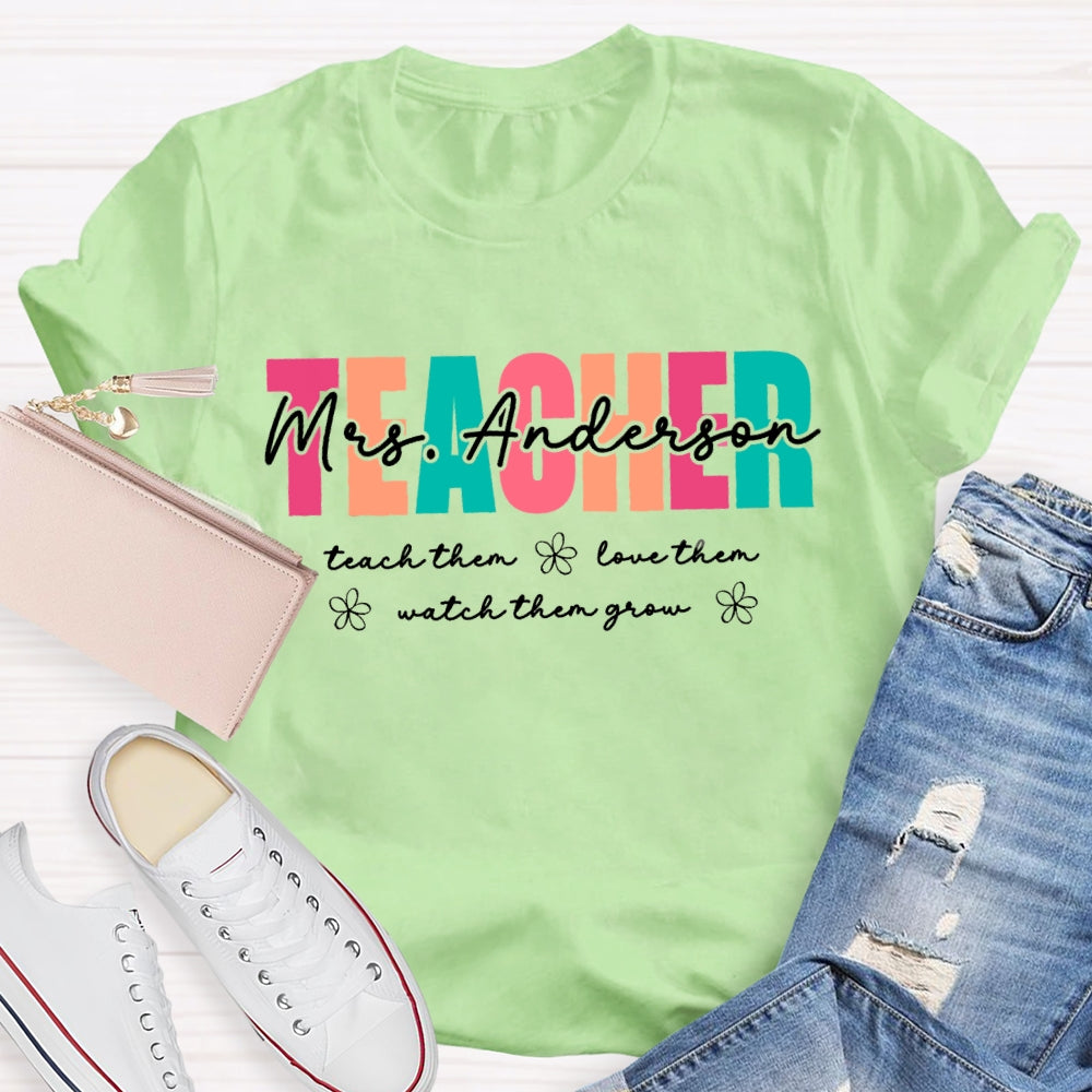 Personalized Name Teach Them Love Them Watch Them Grow Teacher  T-shirt