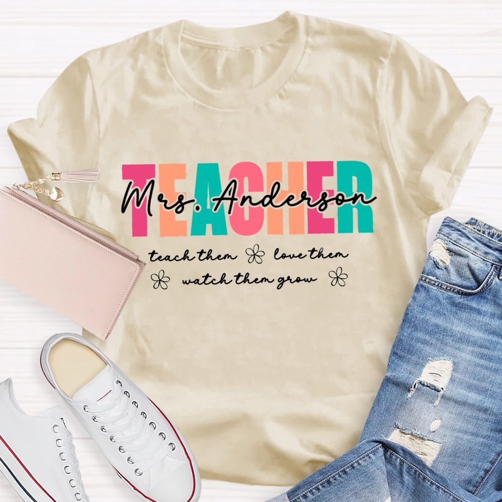 Personalized Name Teach Them Love Them Watch Them Grow Teacher  T-shirt