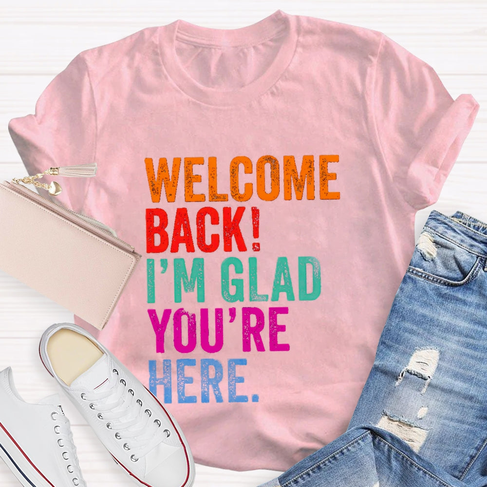 Welcome Back I'M Glad You'Re Here T-Shirt