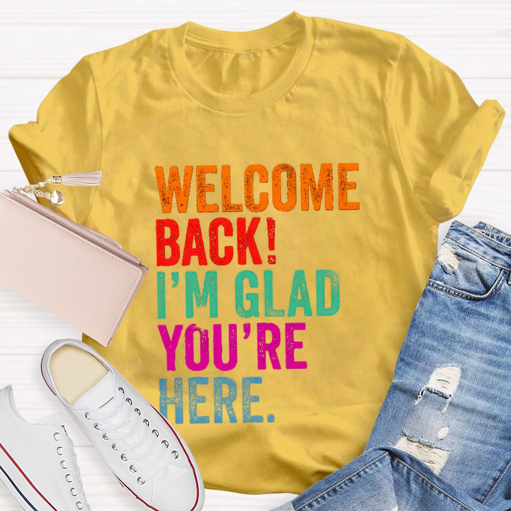 Welcome Back I'M Glad You'Re Here T-Shirt
