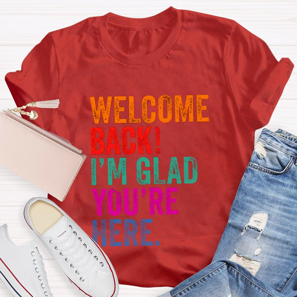 Welcome Back I'M Glad You'Re Here T-Shirt