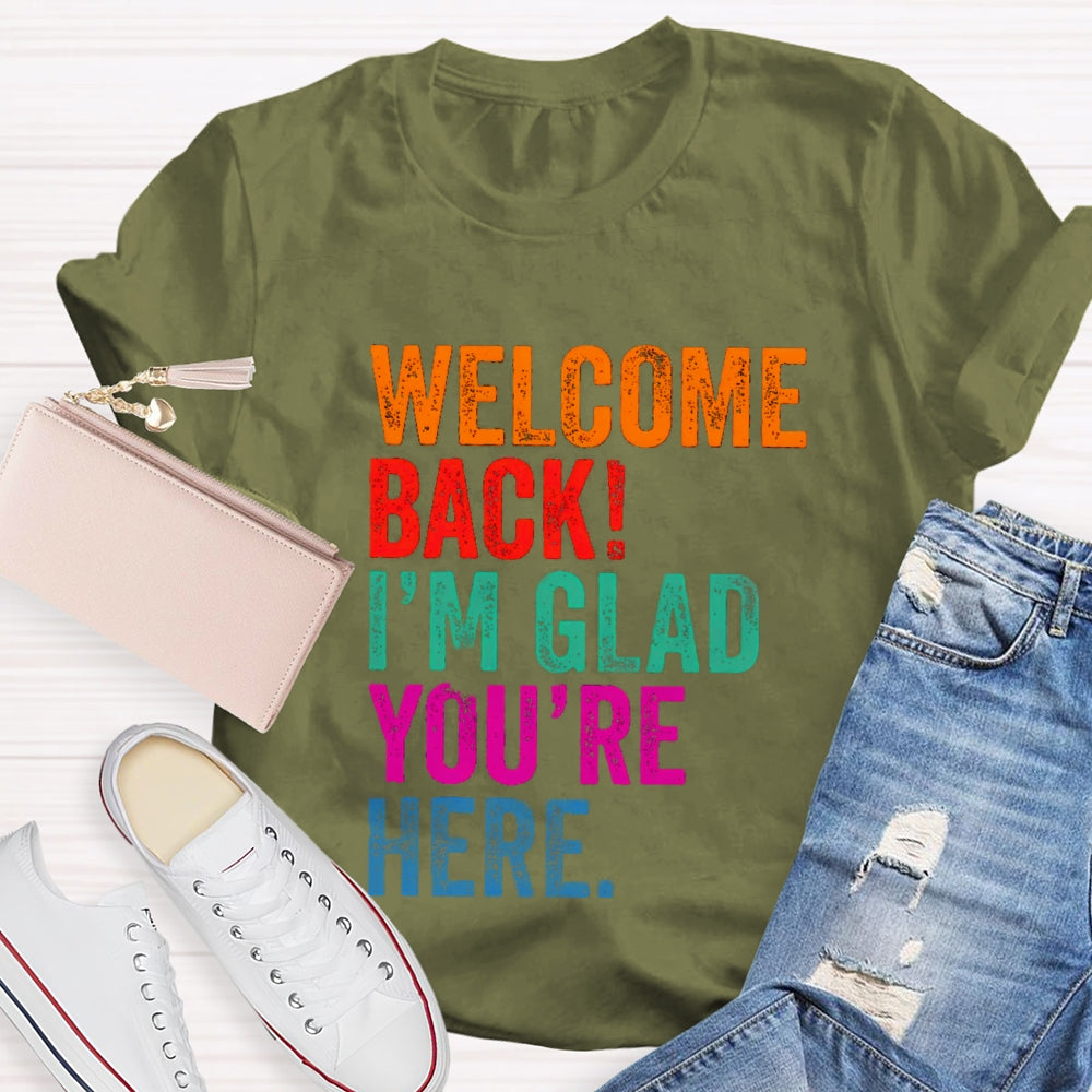 Welcome Back I'M Glad You'Re Here T-Shirt