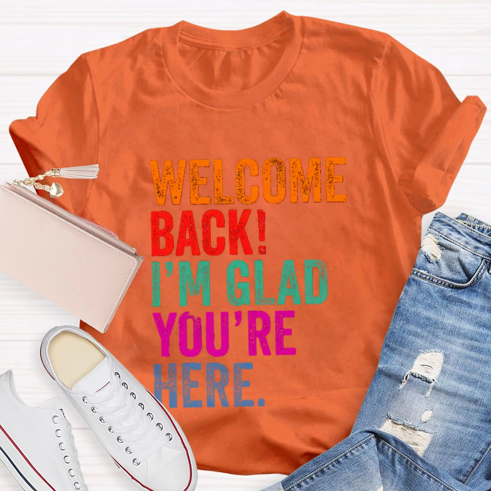 Welcome Back I'M Glad You'Re Here T-Shirt