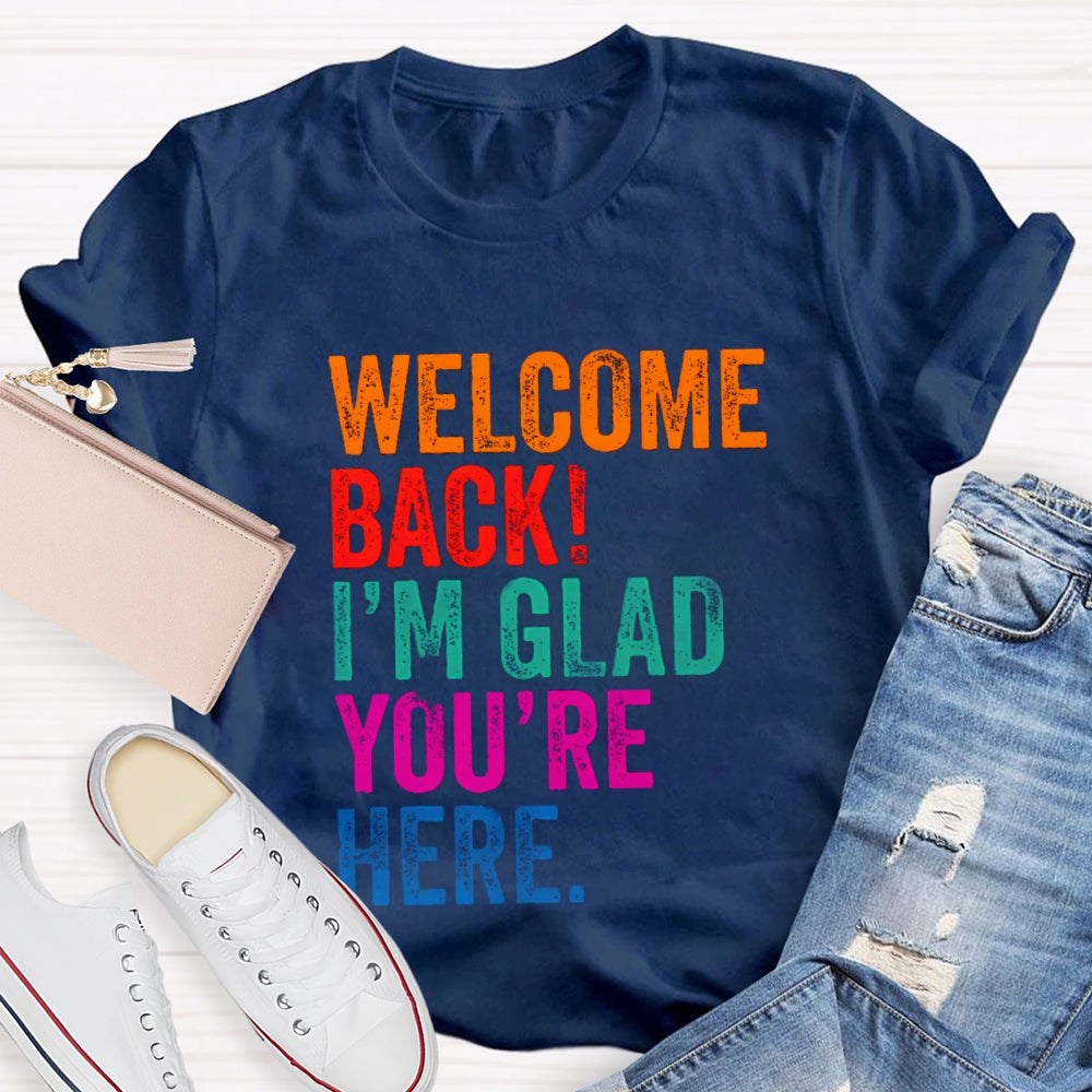 Welcome Back I'M Glad You'Re Here T-Shirt