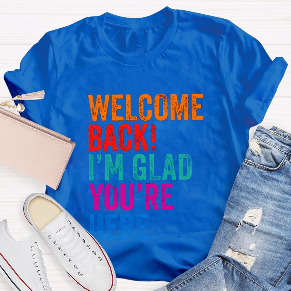 Welcome Back I'M Glad You'Re Here T-Shirt