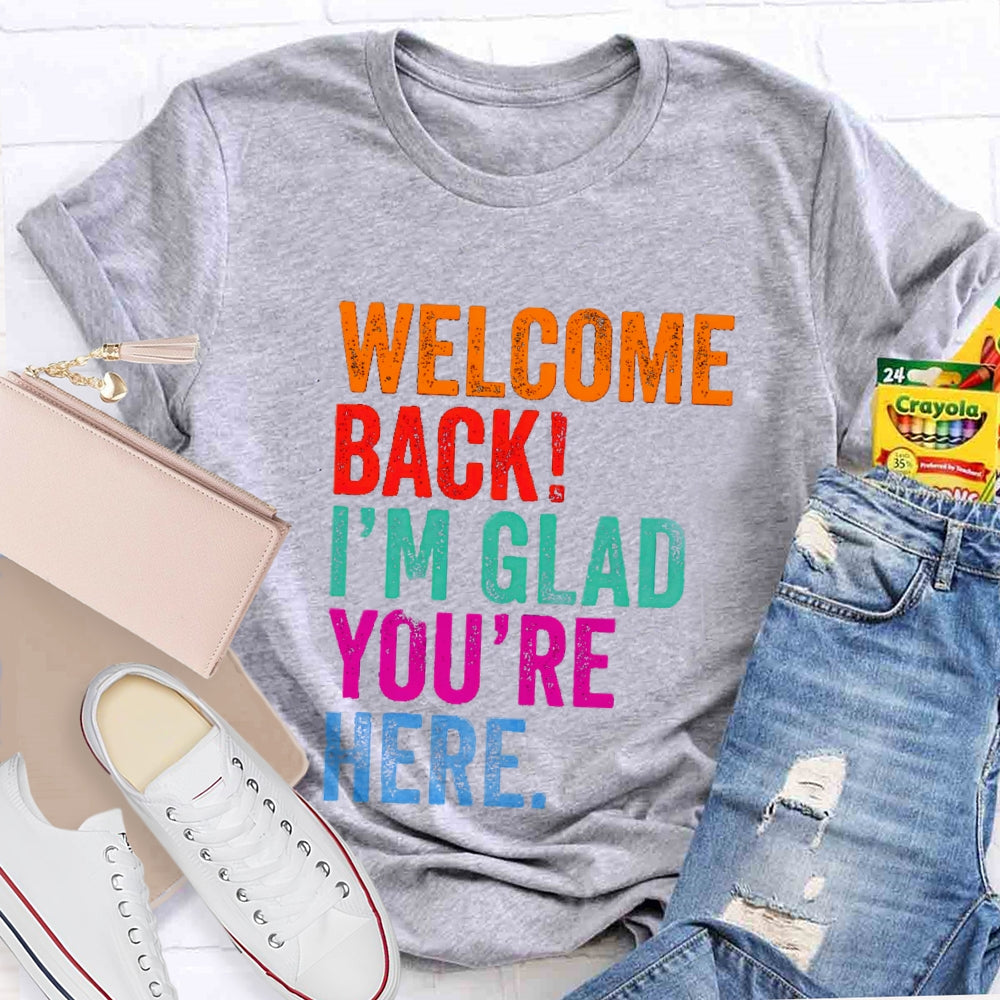 Welcome Back I'M Glad You'Re Here T-Shirt