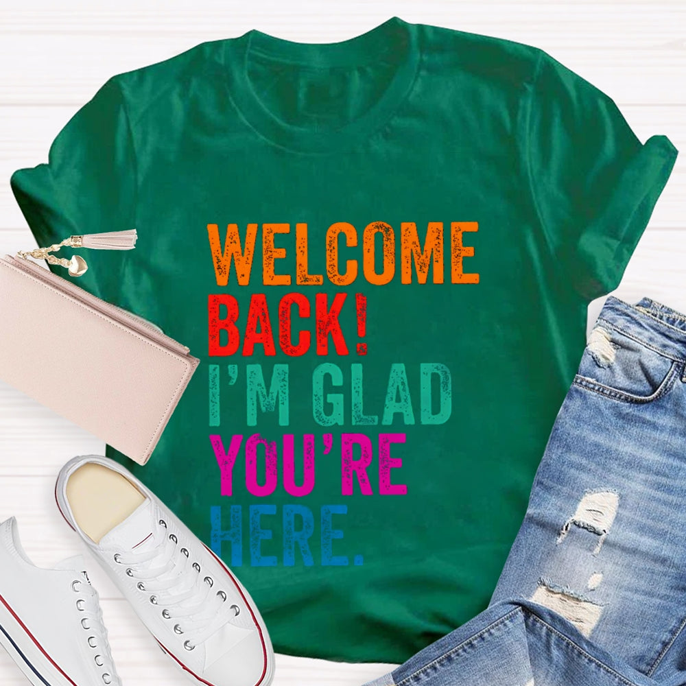 Welcome Back I'M Glad You'Re Here T-Shirt