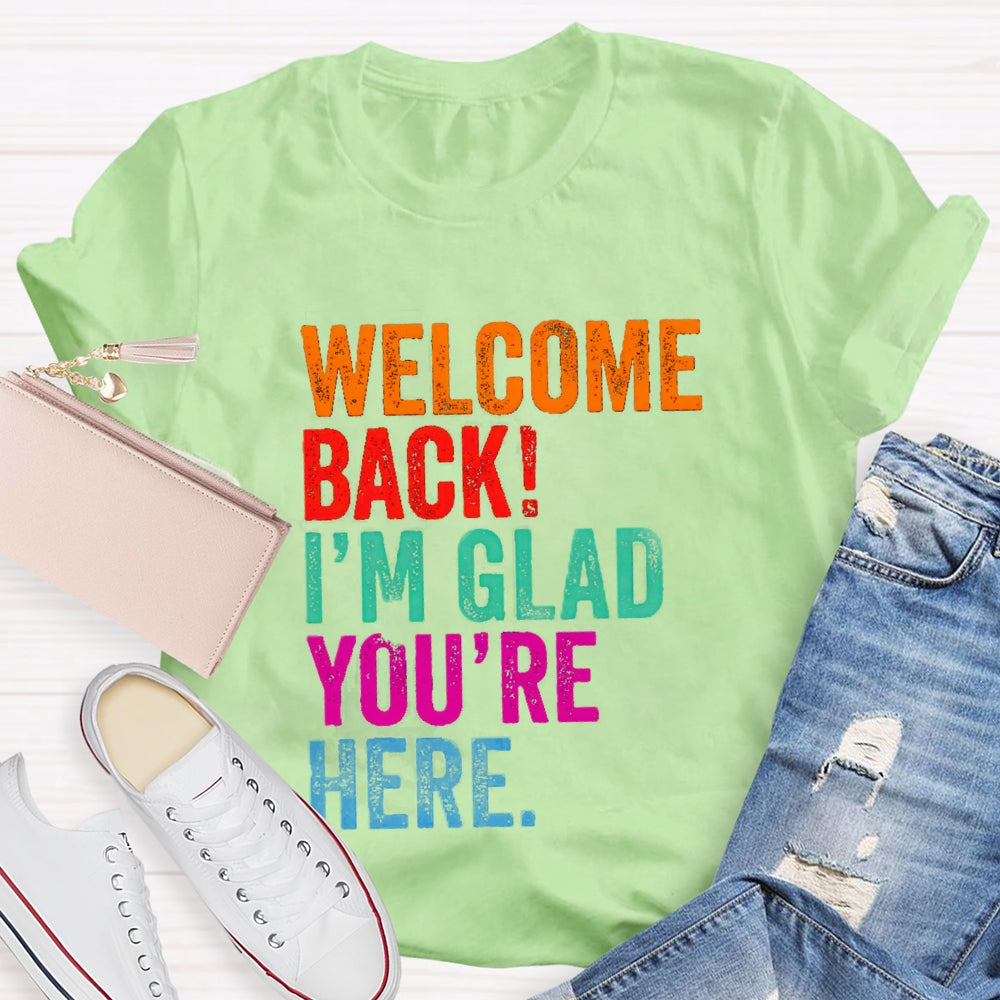 Welcome Back I'M Glad You'Re Here T-Shirt