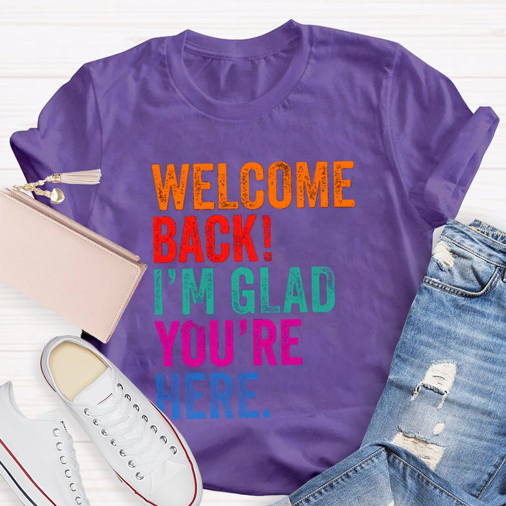 Welcome Back I'M Glad You'Re Here T-Shirt