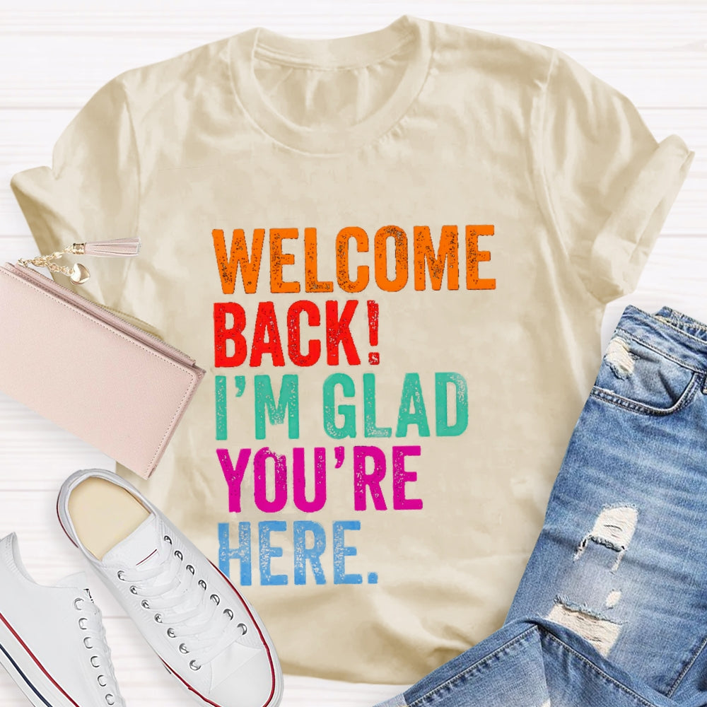 Welcome Back I'M Glad You'Re Here T-Shirt