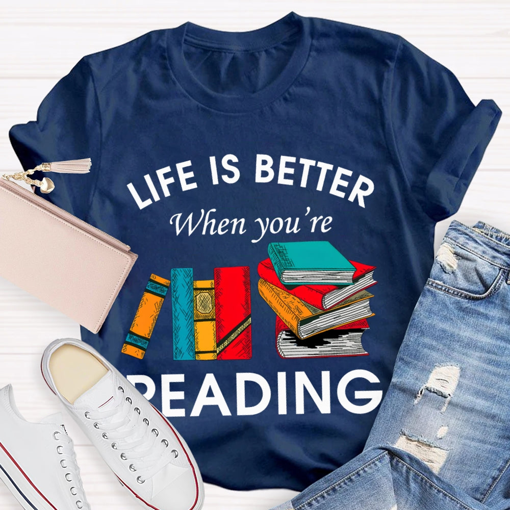 Life Is Better When You'Re Reading T-shirt