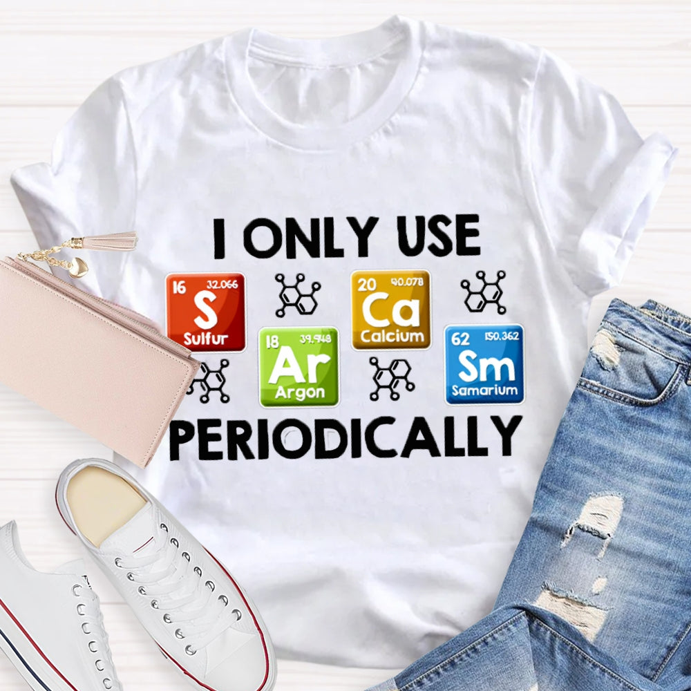 I Only Use Periodically Sulfur Argon Calcium Samarium Chemistry Teacher T-shirt