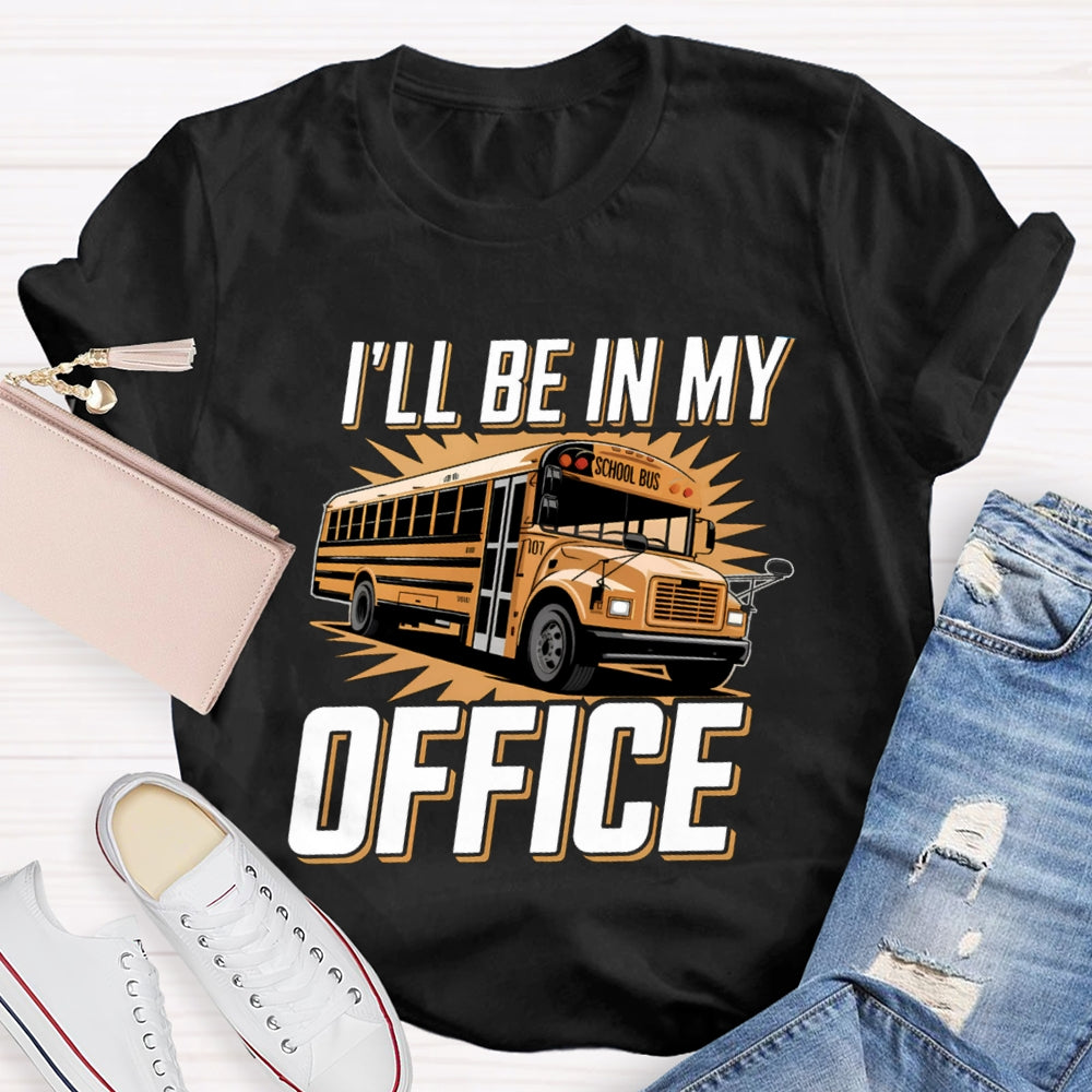 I'Ll Be In My Office School Bus Driver T-Shirt