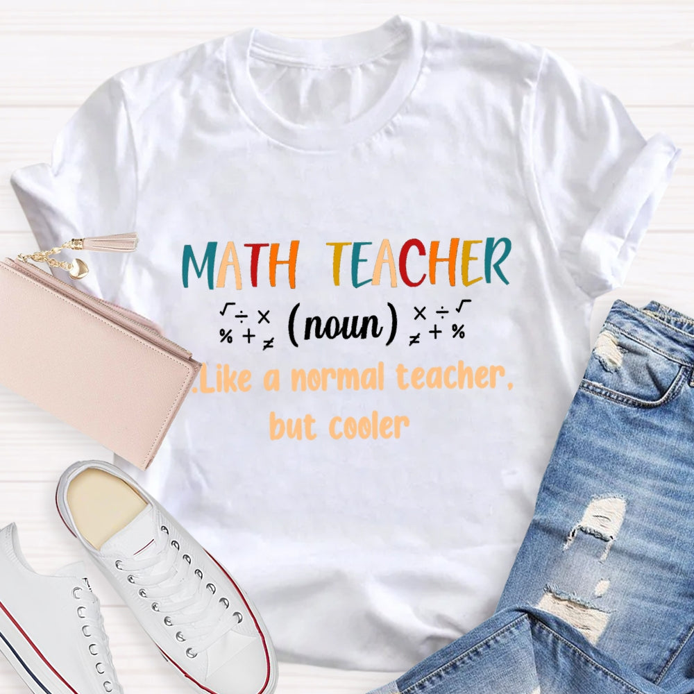 Math Teacher Like A Normal Teacher But Cooler T-shirt