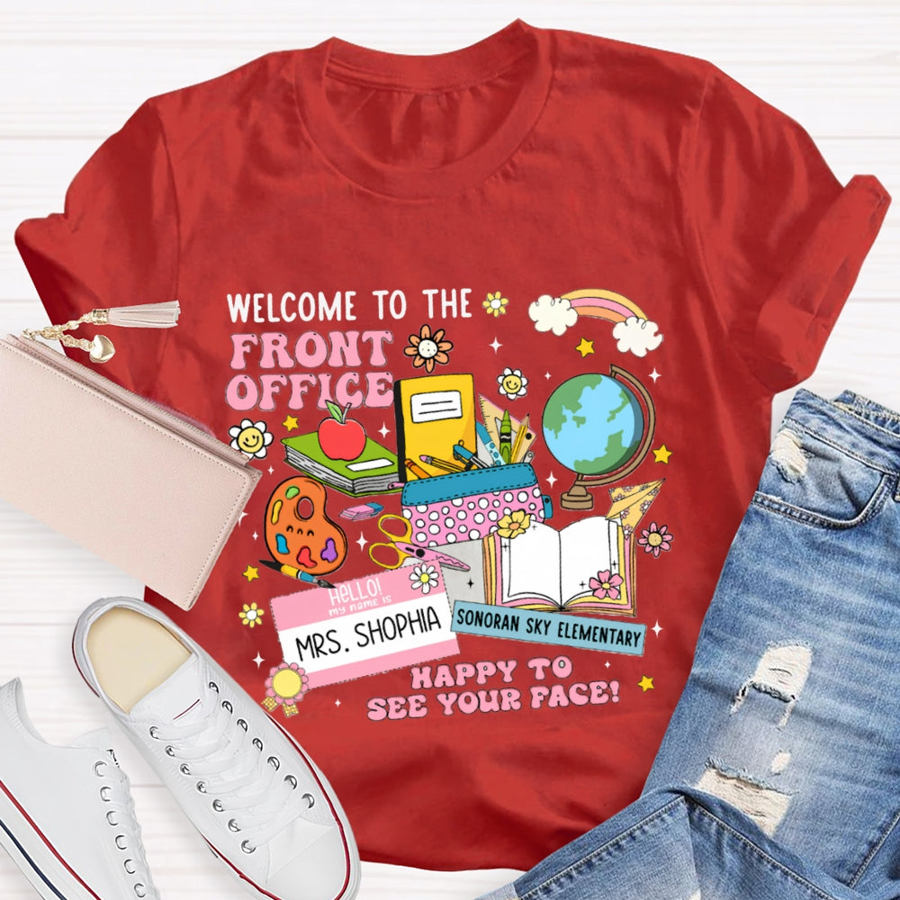 Personlized Name And School Name Welcome To The Front Office Happy To See Your Face T-shirt