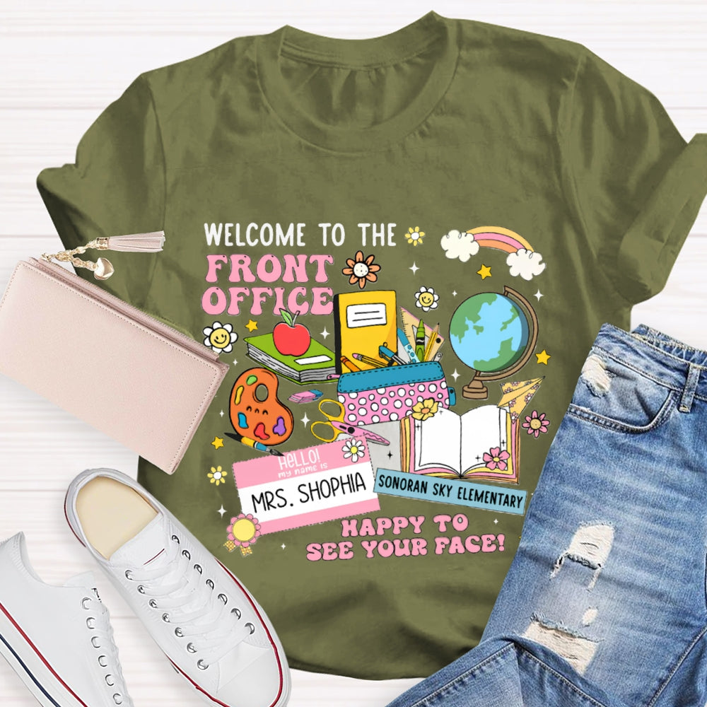 Personlized Name And School Name Welcome To The Front Office Happy To See Your Face T-shirt