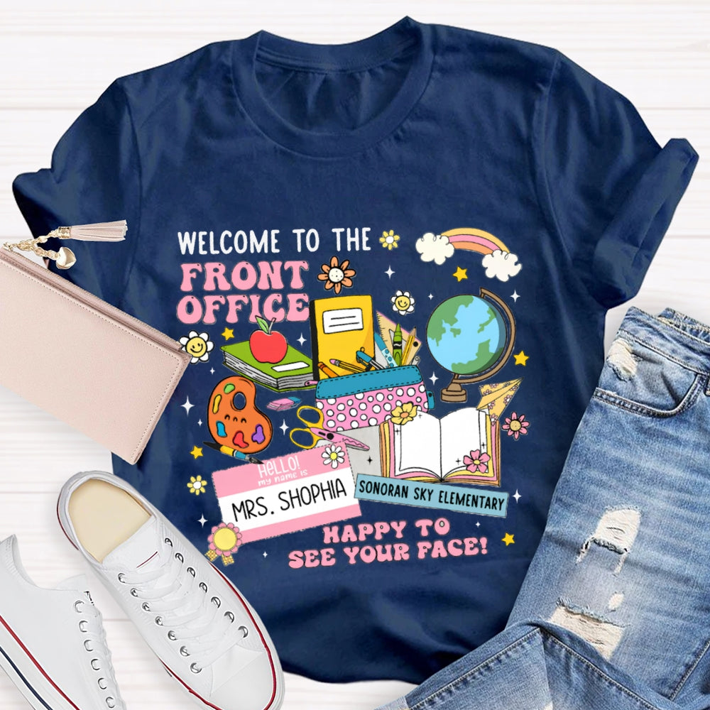 Personlized Name And School Name Welcome To The Front Office Happy To See Your Face T-shirt