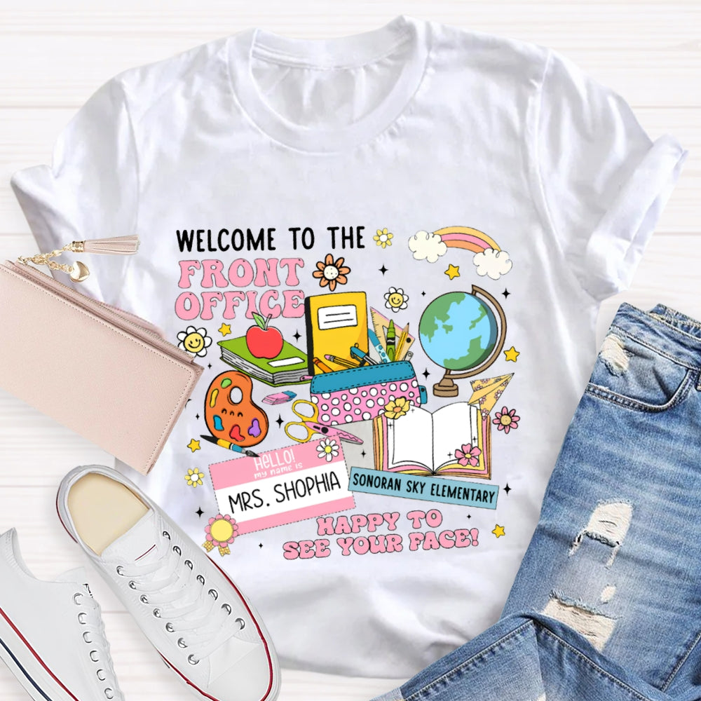 Personlized Name And School Name Welcome To The Front Office Happy To See Your Face T-shirt