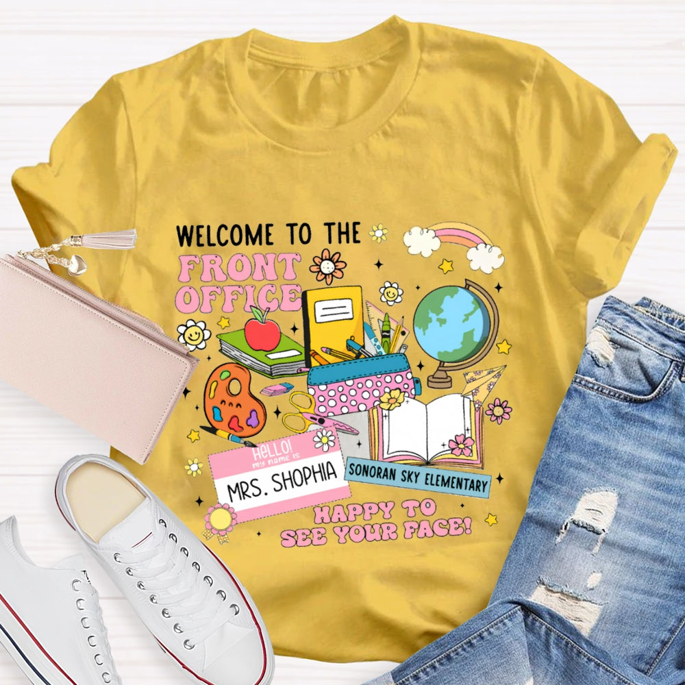Personlized Name And School Name Welcome To The Front Office Happy To See Your Face T-shirt