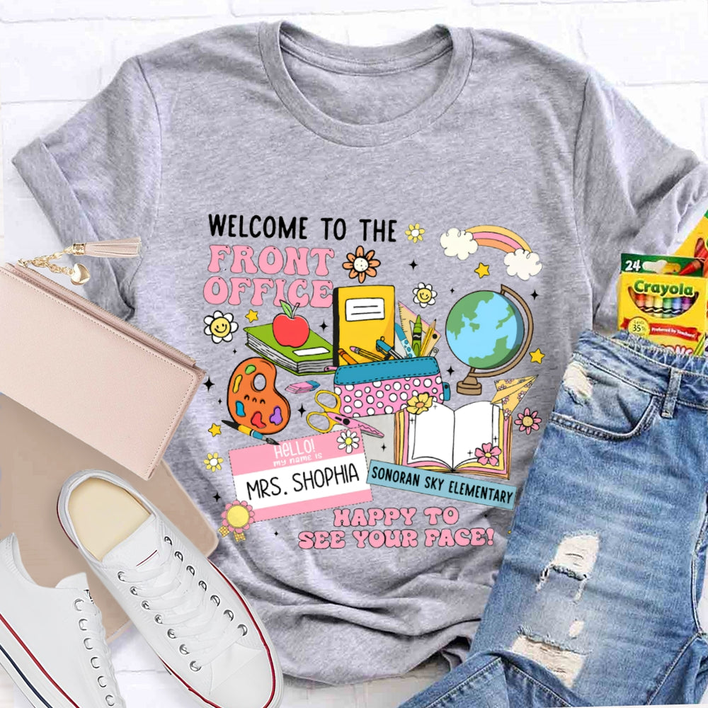Personlized Name And School Name Welcome To The Front Office Happy To See Your Face T-shirt