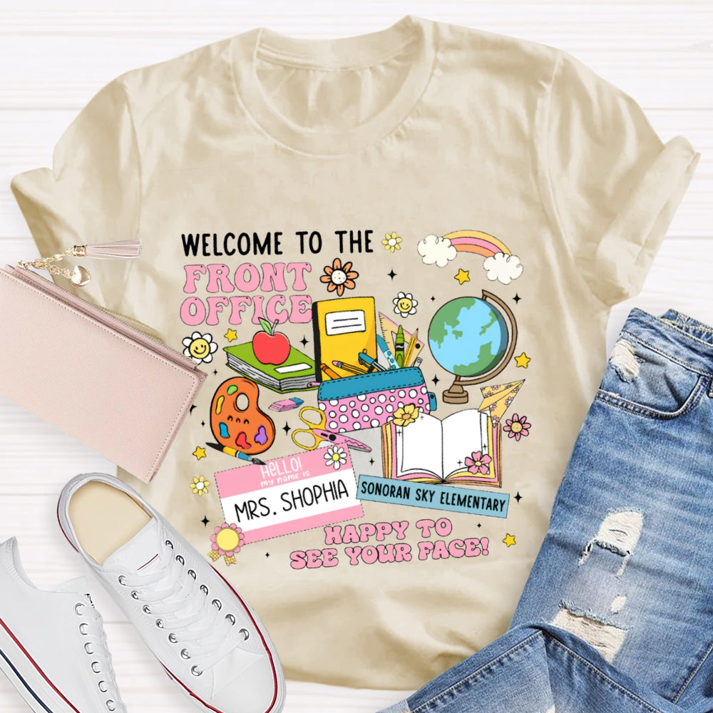 Personlized Name And School Name Welcome To The Front Office Happy To See Your Face T-shirt