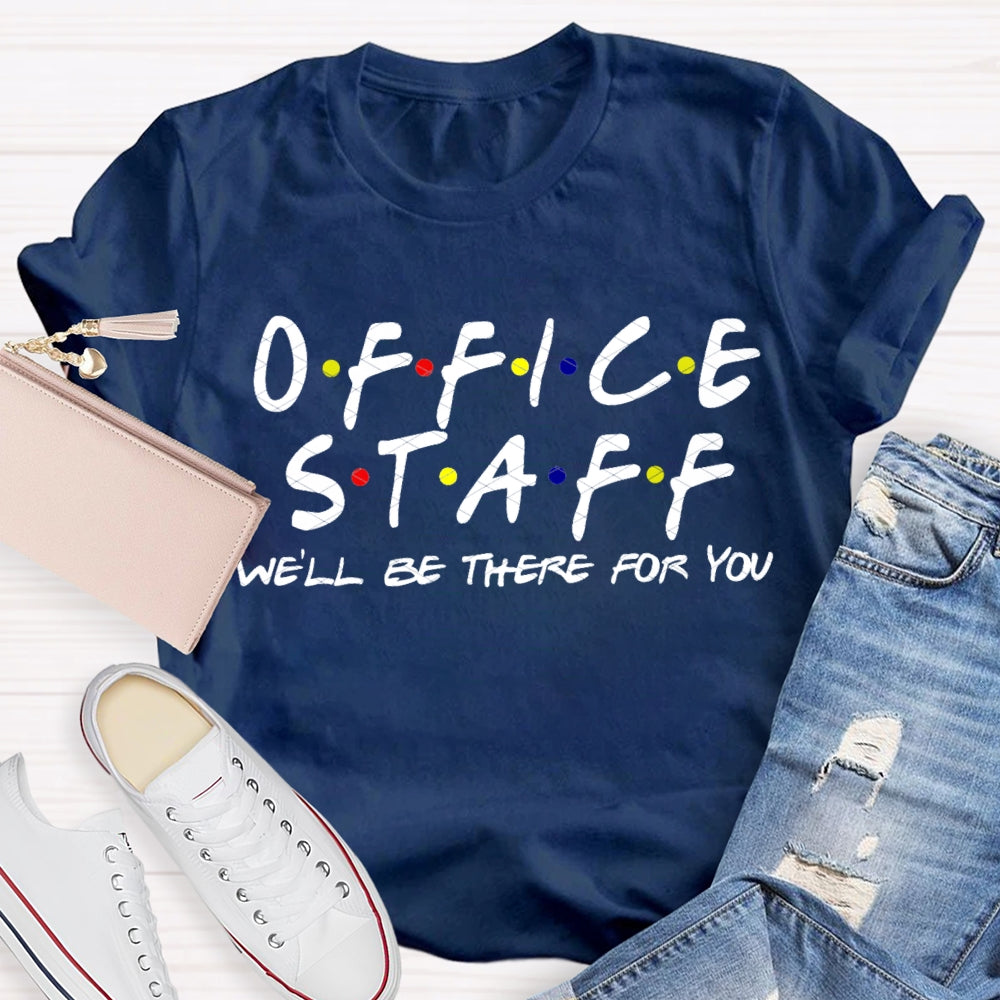 Office Staff We'Ll Be There For You T-shirt