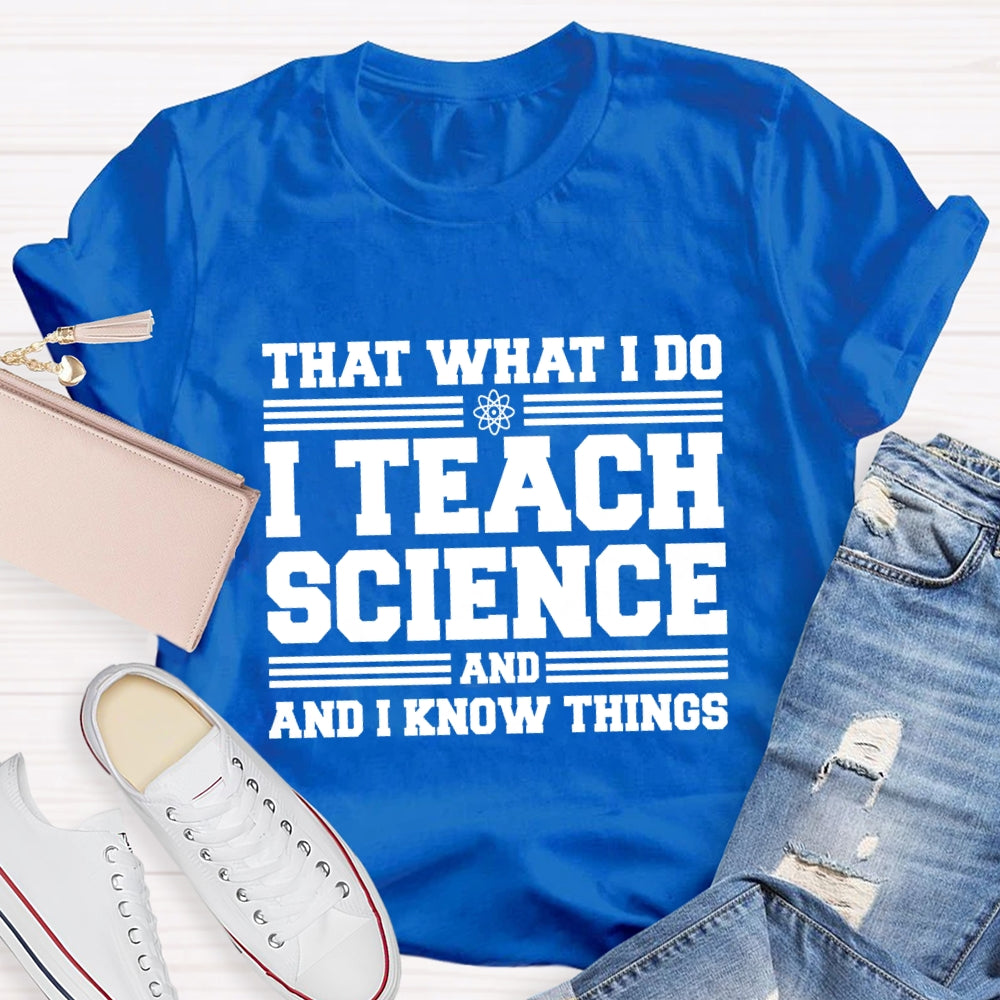 That'S What I Do I Teach Science And I Know Things-Shirt